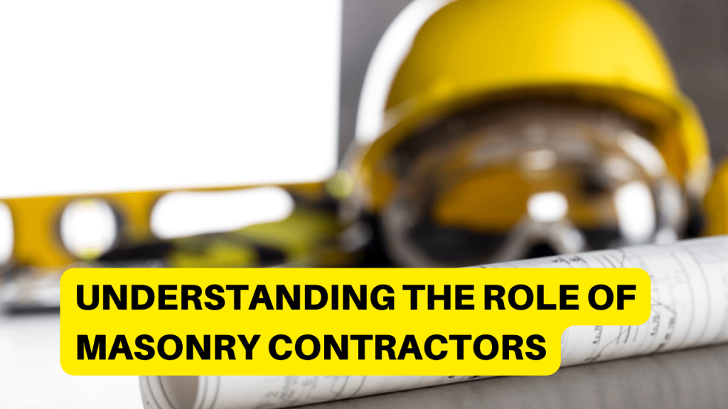 Understanding the Role of Masonry Contractors Construction How