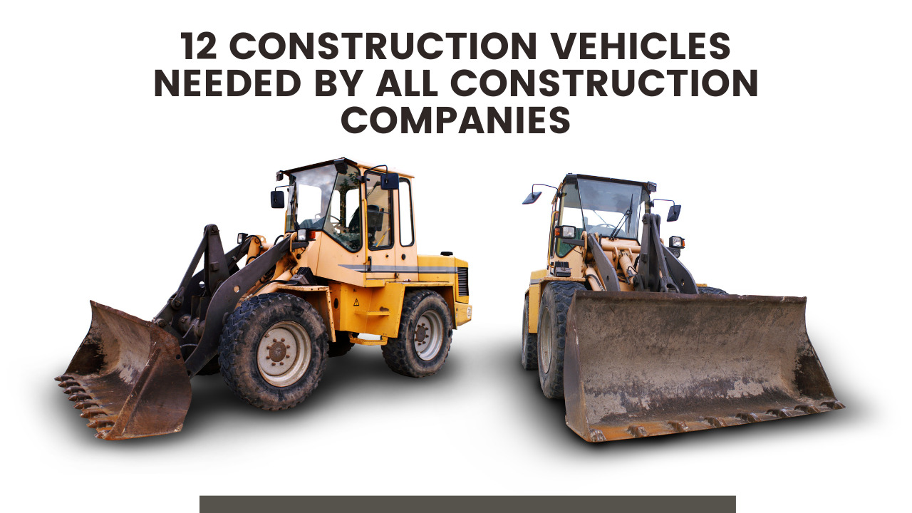 Construction Vehicles Needed by All Construction Companies