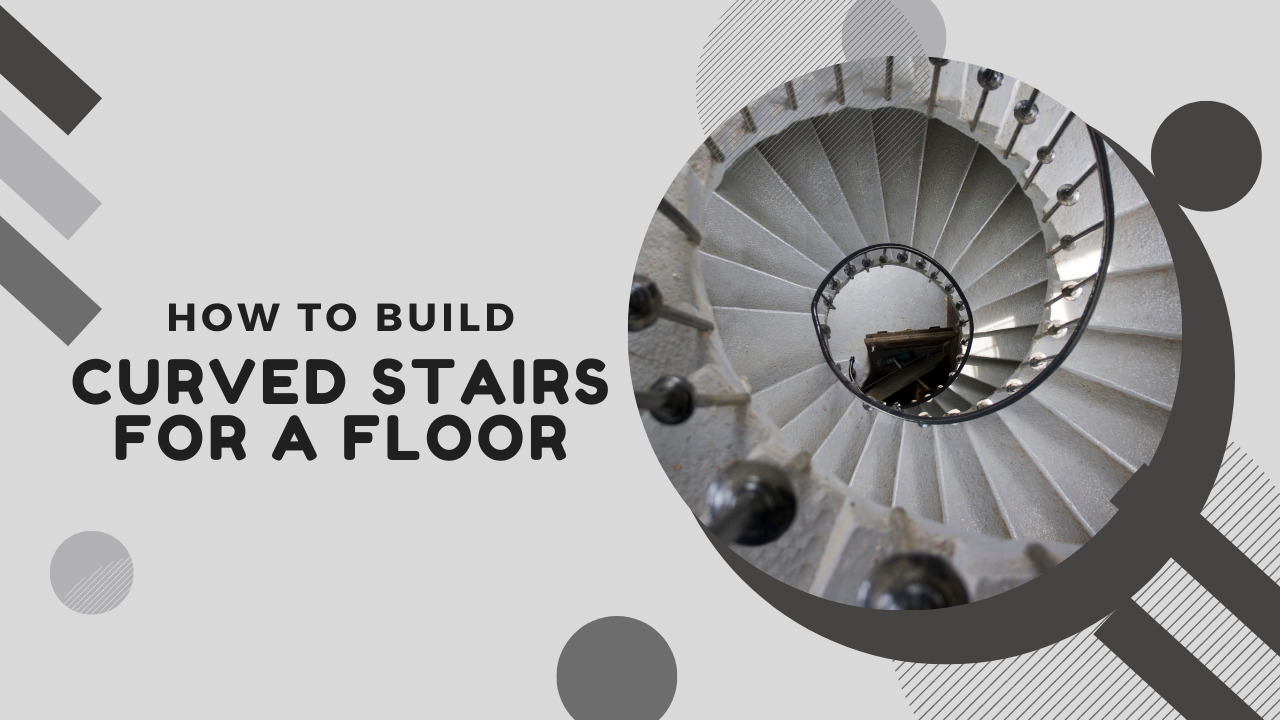 How To Build Curved Stairs For A Floor