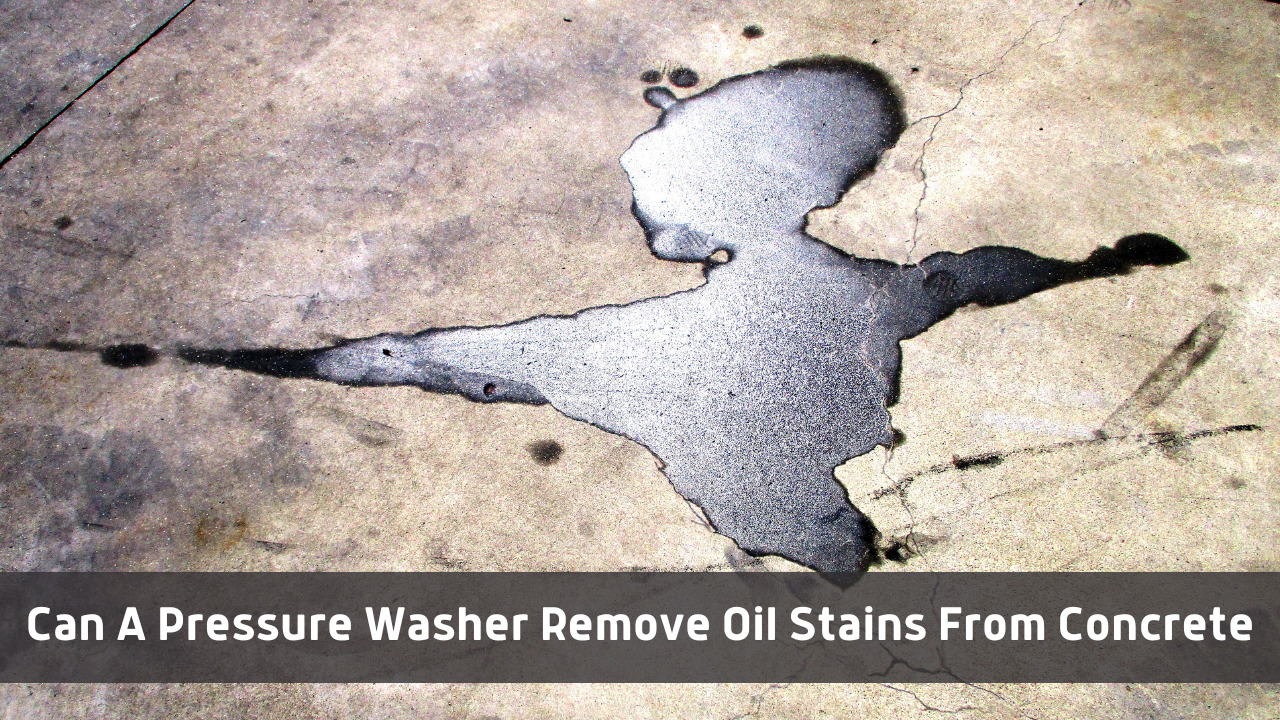 Can A Pressure Washer Remove Oil Stains From Concrete
