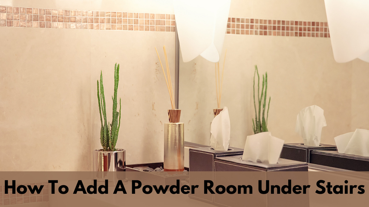 How To Add A Powder Room Under Stairs