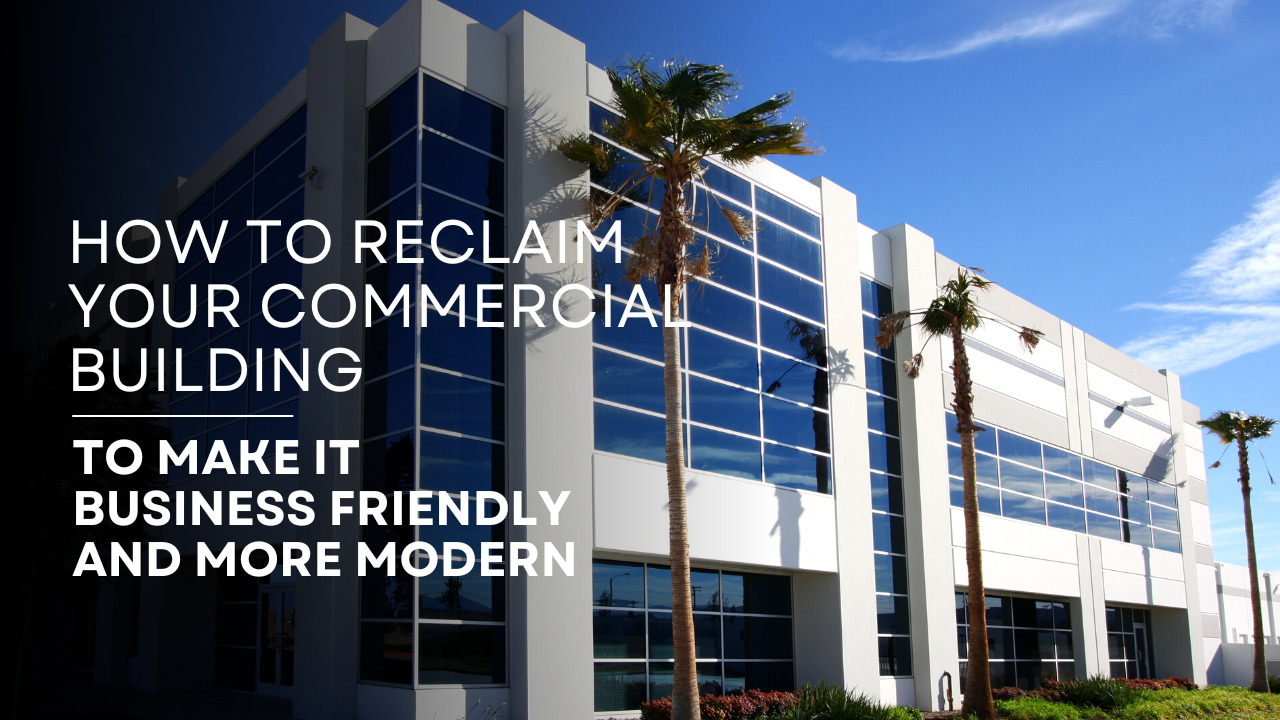Reclaim Your Commercial Building to Make it Business Friendly and More Modern