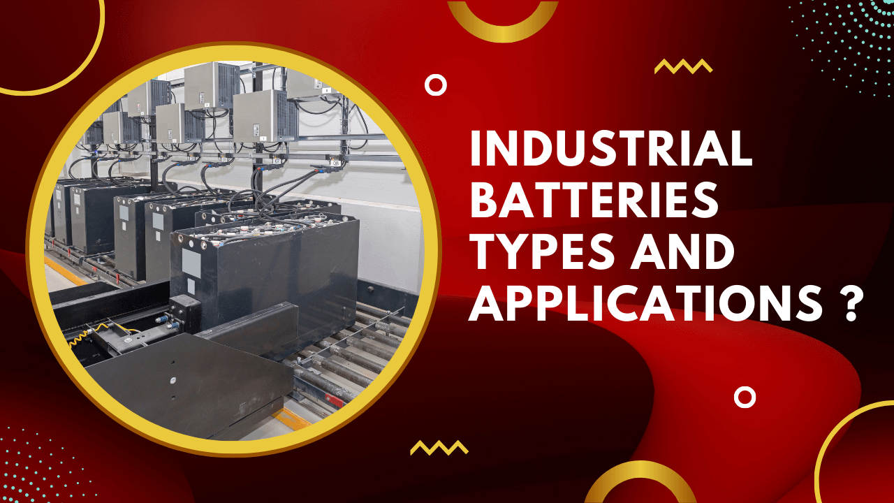 Types And Applications of Industrial Batteries