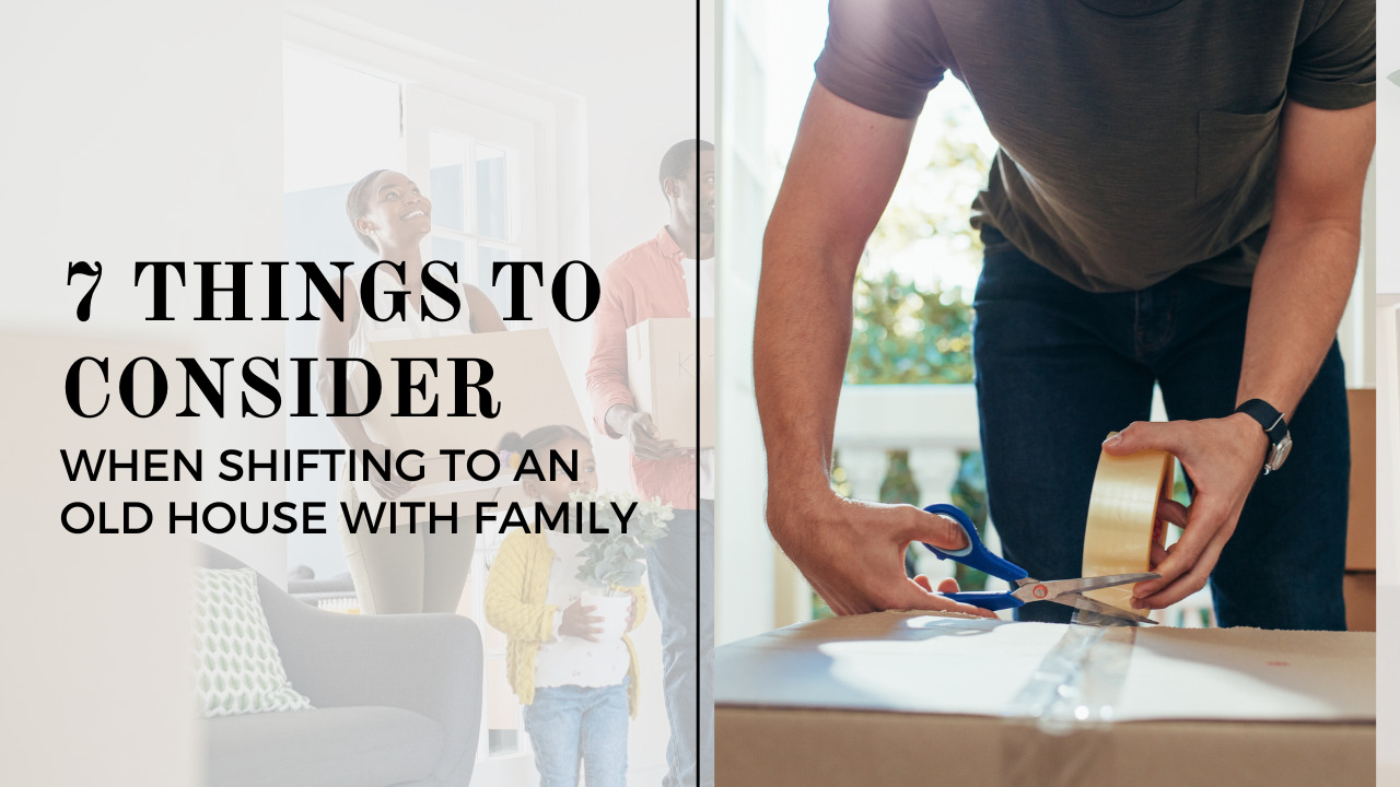 Tips to Consider When Shifting to an Old House With Family
