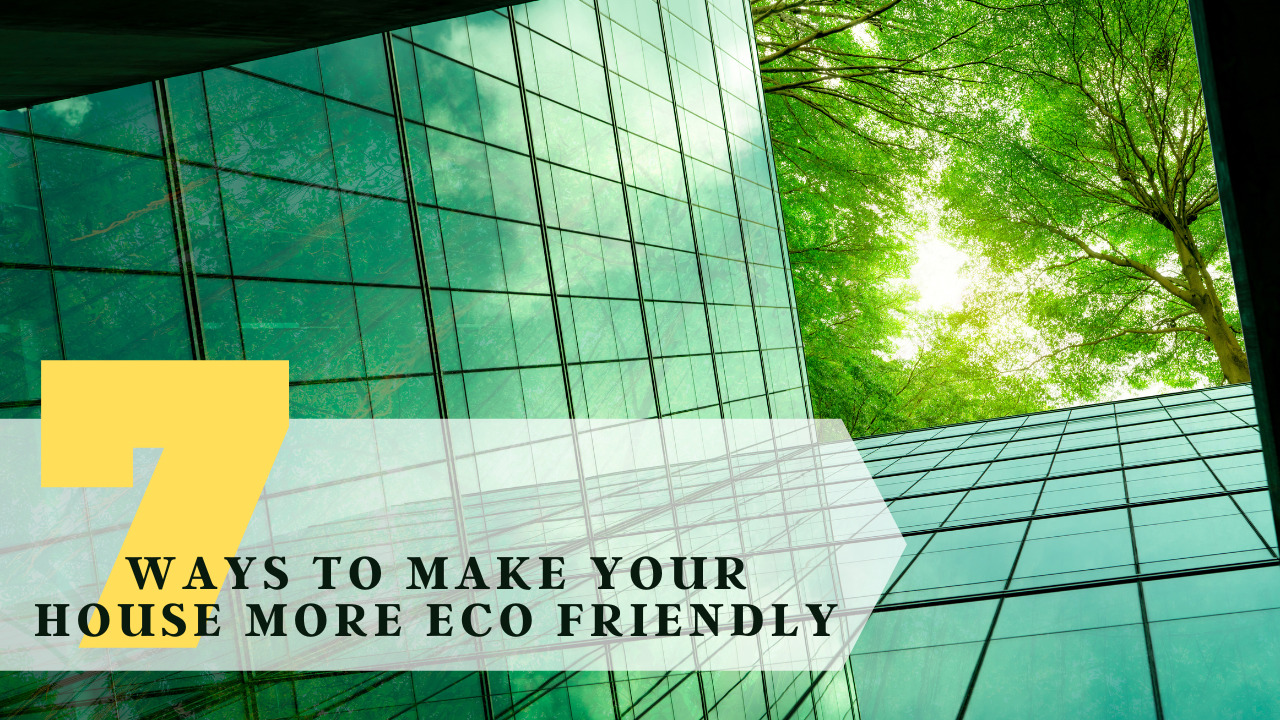 Ways To Make Your House More Eco Friendly