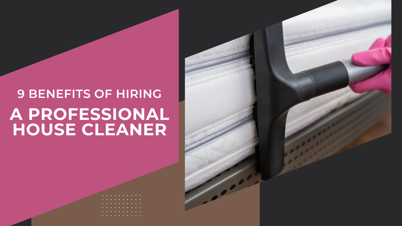 Benefits Of Hiring A Professional House Cleaner
