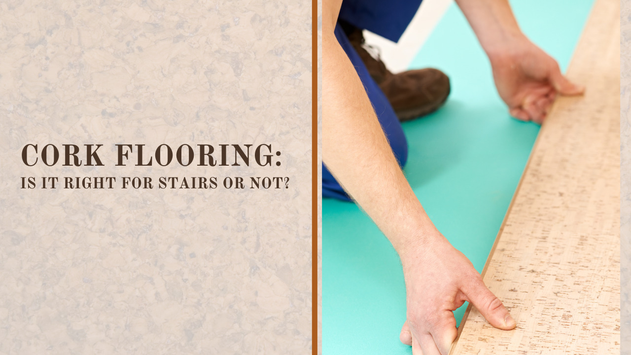 Cork Flooring: Is It Right For Stairs Or Not?