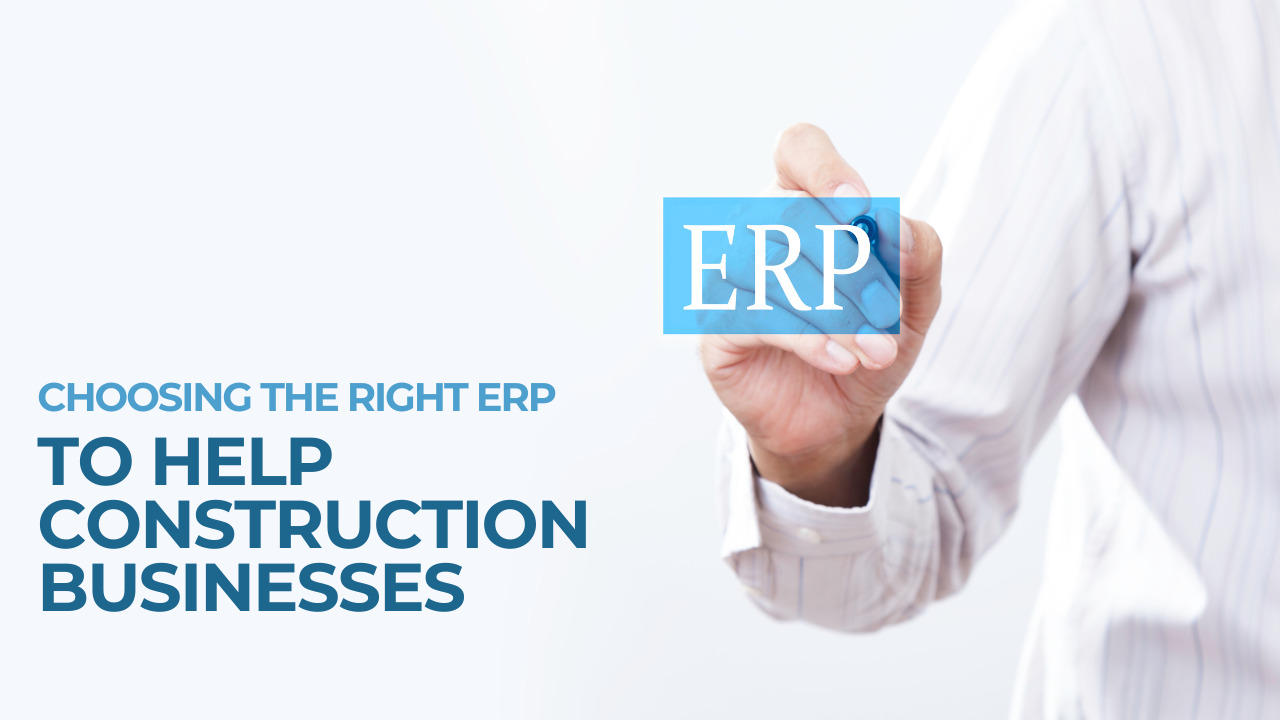 Choosing the Right ERP to Help Construction Businesses