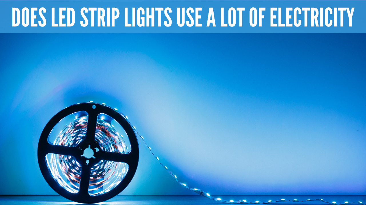Does Led Strip Lights Use A Lot Of Electricity