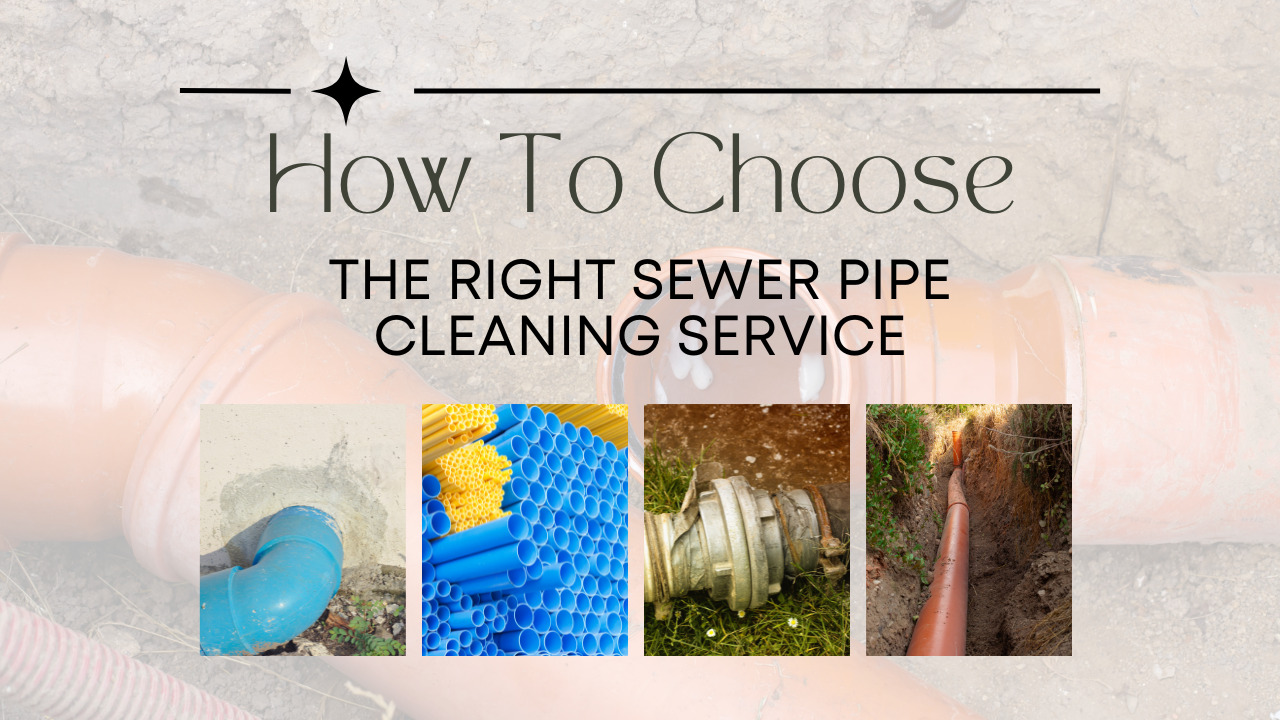 Choose The Right Sewer Pipe Cleaning Service