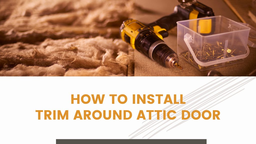 How To Install Trim Around Attic Door Construction How