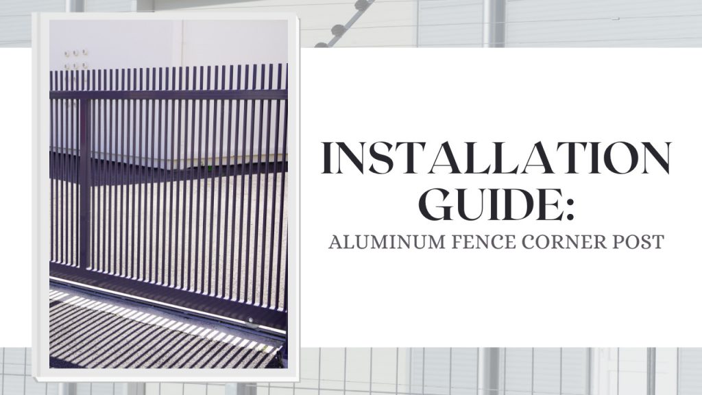 Installation Guide Aluminum Fence Corner Post Construction How