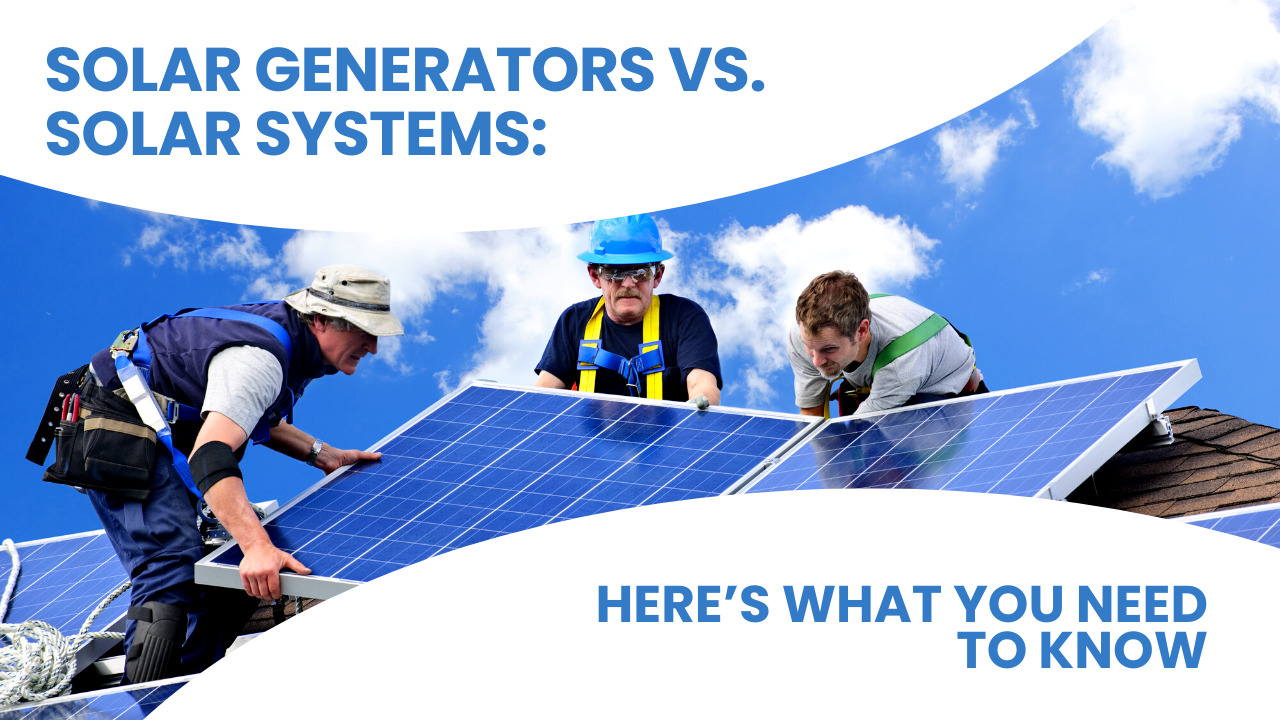 Solar Generators vs. Solar Systems: Here’s What You Need to Know ...