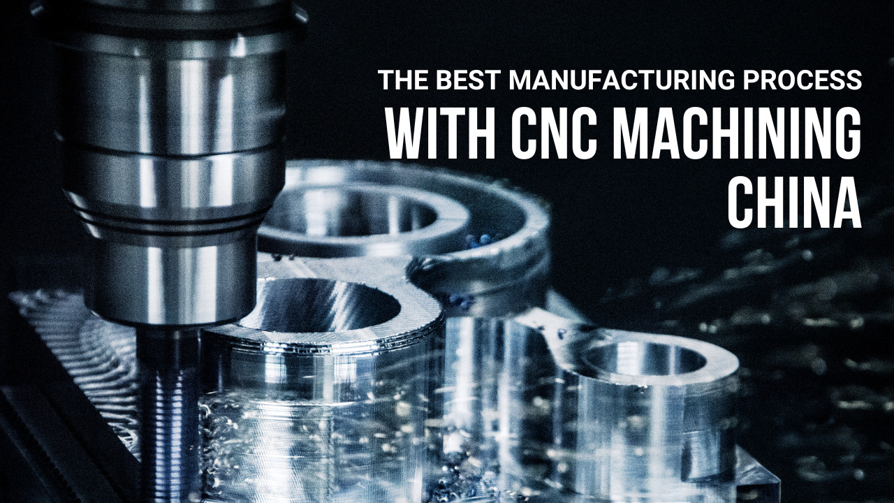 The Best Manufacturing Process With CNC Machining China
