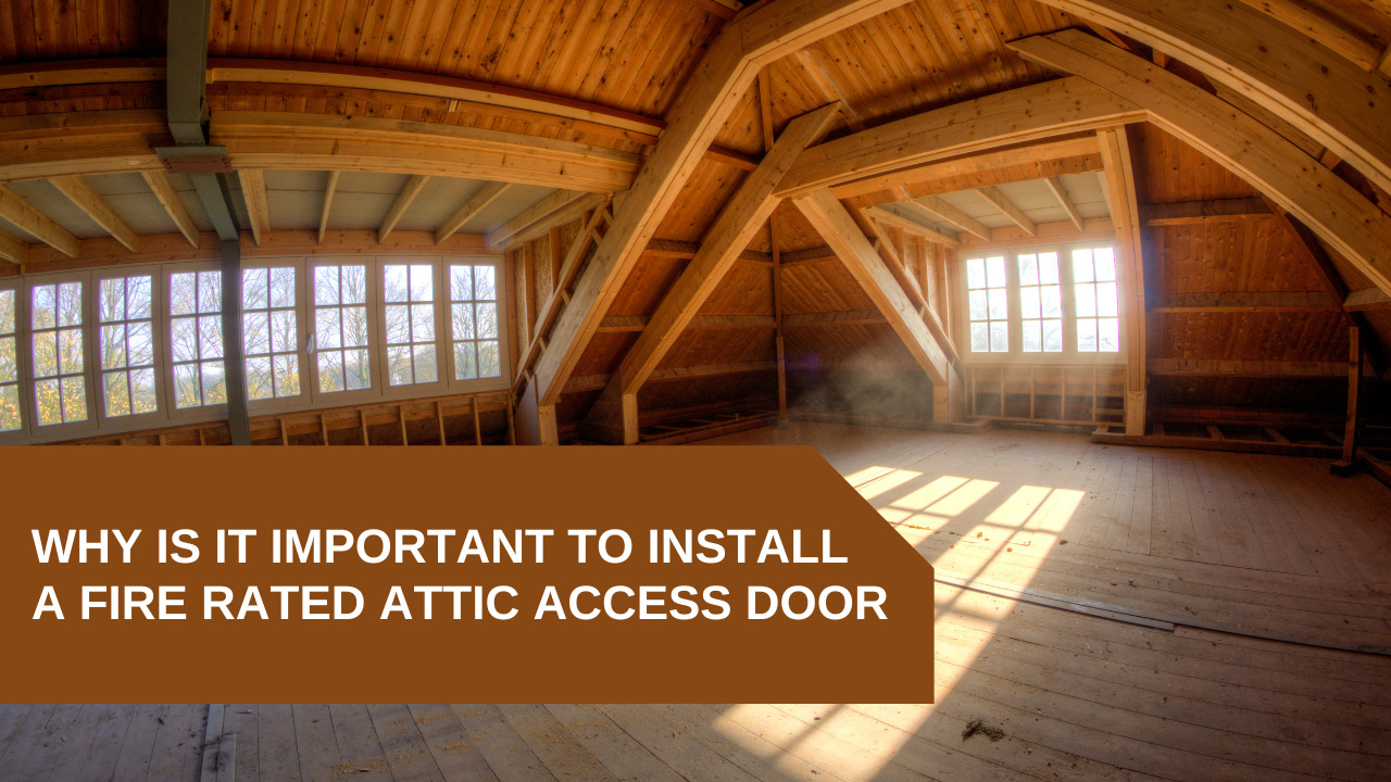 Why Is It Important To Install A Fire Rated Attic Access Door