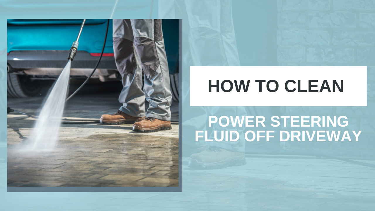How To Clean Power Steering Fluid Off Driveway