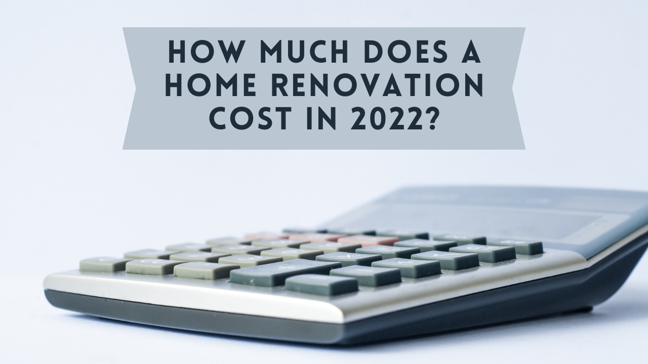 A Complete Calculated Cost For Home Renovation In 2022