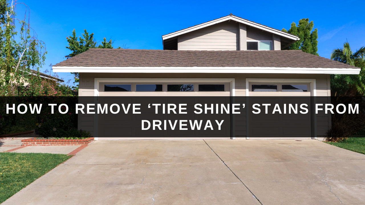 How To Remove ‘Tire Shine’ Stains From Driveway