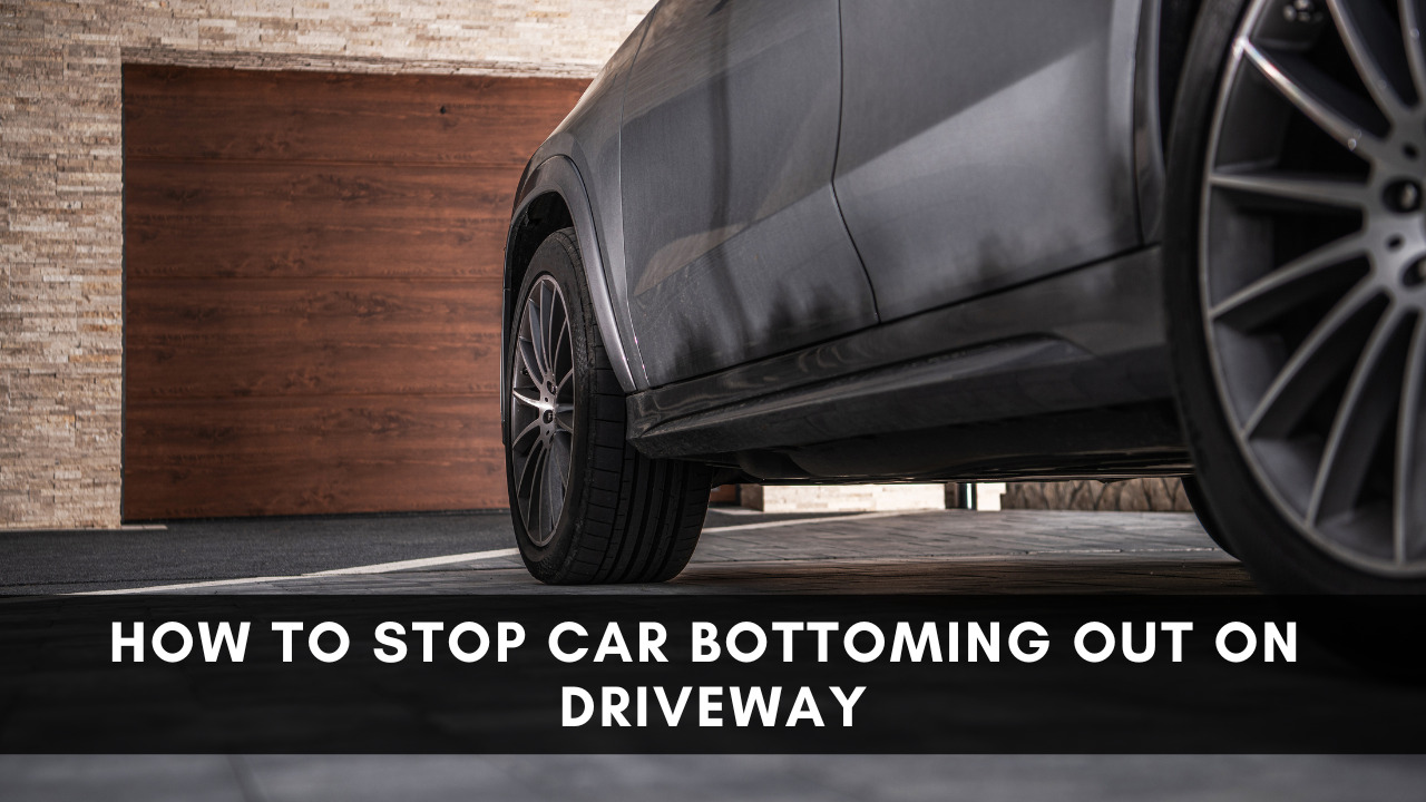 How To Stop Car Bottoming Out On Driveway