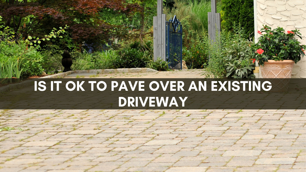 Is It Ok To Pave Over An Existing Driveway