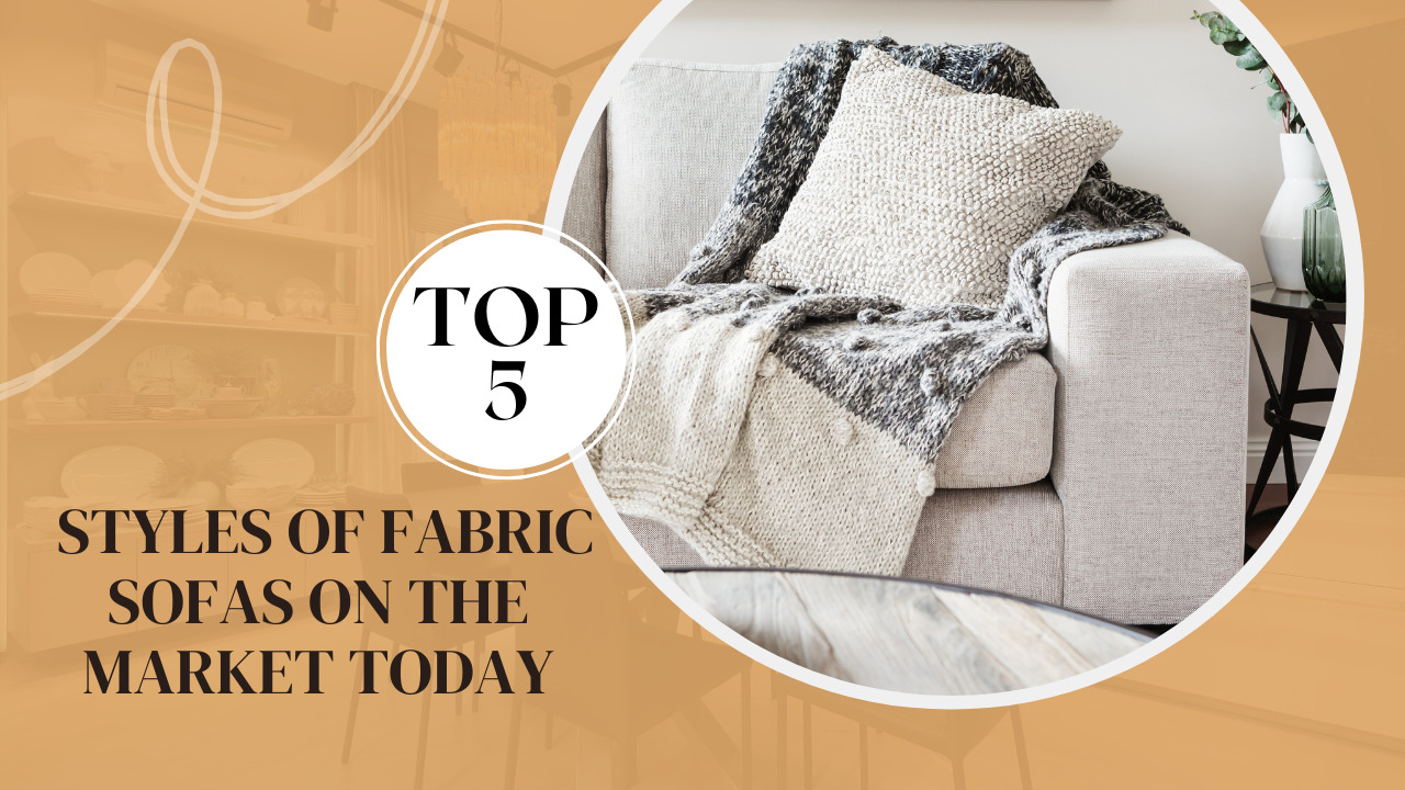 Top 5 Styles Of Fabric Sofas On The Market Today