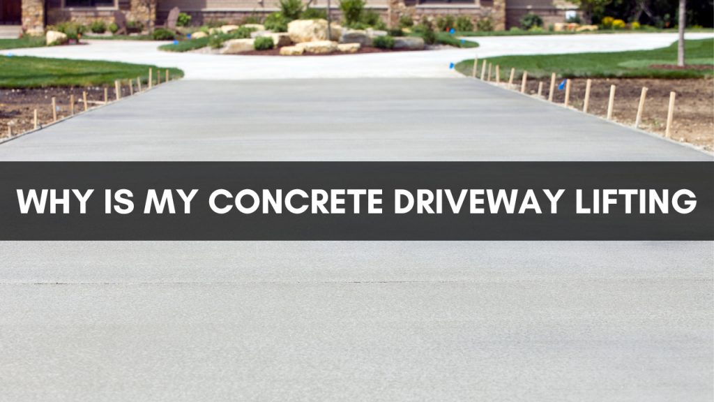 Why Is My Concrete Driveway Lifting - Construction How